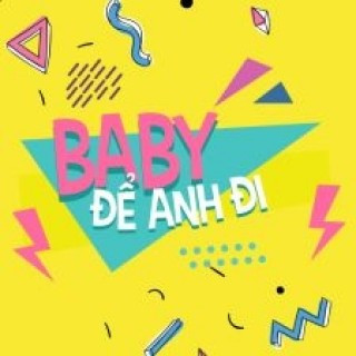 Baby, Để Anh Đi - Baby Let Me Go